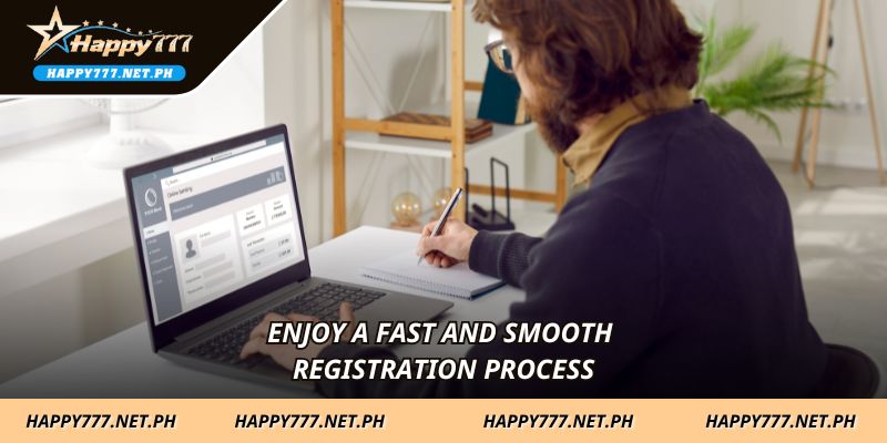Enjoy a fast and smooth registration process