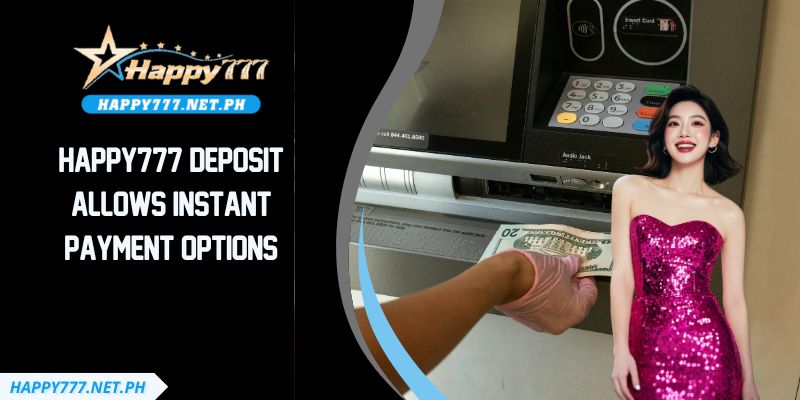 HAPPY777 Deposit Allows Instant Payment Options