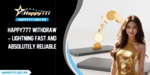HAPPY777 Withdraw – Lightning Fast And Absolutely Reliable