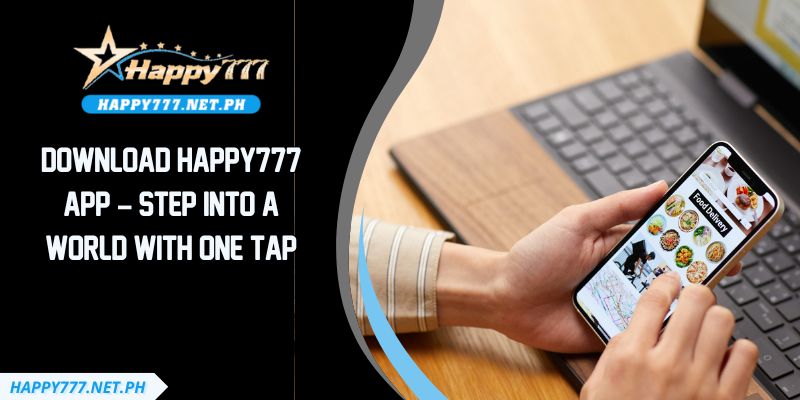Download HAPPY777 App – Step Into A World With One Tap