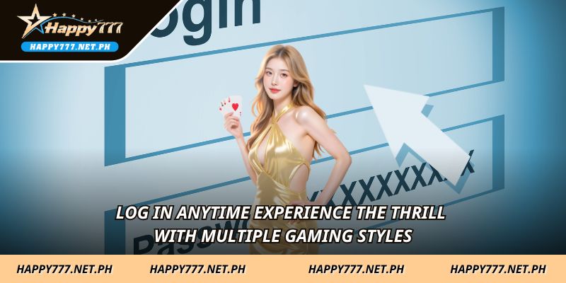 Log in anytime experience the thrill with multiple gaming styles