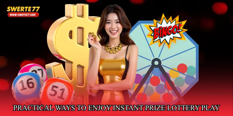 Practical Ways to Enjoy Instant Prize Lottery Play